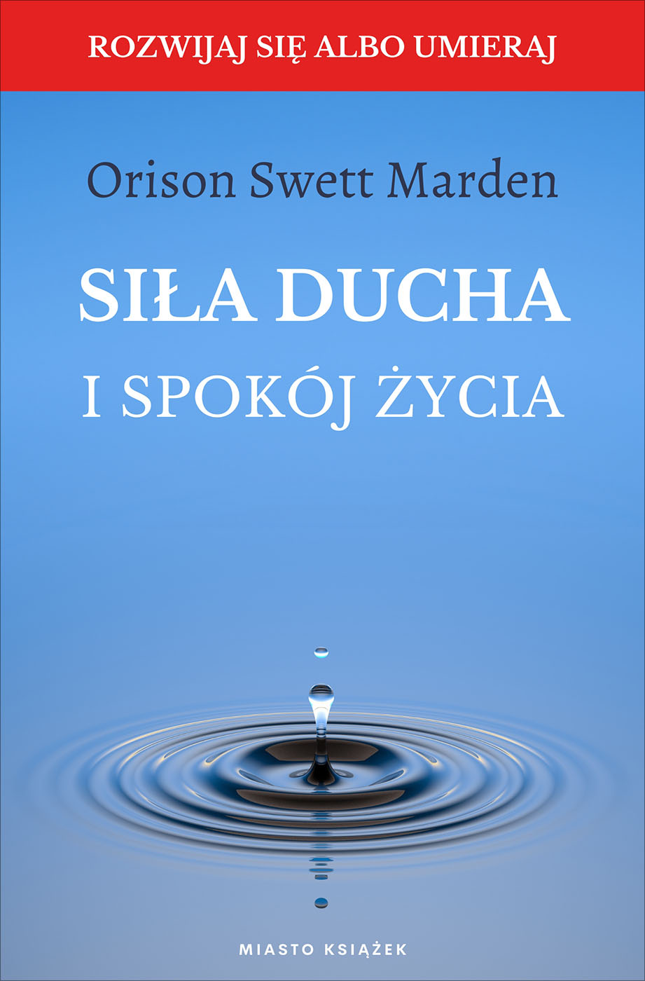 Okładka książki Siła ducha i spokój życia - Orison Swett Marden